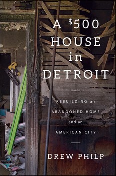 cover for A $500 House in Detroit: Rebuilding an Abandoned Home and an American City by Drew Philp