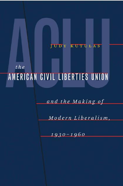 cover for The American Civil Liberties Union and the Making of Modern Liberalism, 1930-1960 by Judy Kutulas