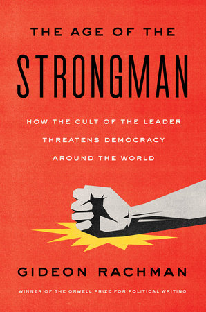 cover for Age of The Strongman: How the Cult of the Leader Threatens Democracy around the World by Gideon Rachman