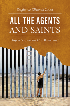 cover for All the Angels and Saints: Dispatches from the U.S. Borderlands by Stephanie Elizondo Griest