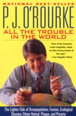 cover for All the Trouble in the World: The Lighter Side of Overpopulation, Famine, Ecological Disaster, Ethnic Hatred, Plague, and Poverty by P. J. O'rourke