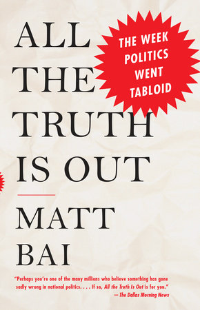 cover for All the Truth Is Out: The Week Politics Went Tabloid by Matt Bai