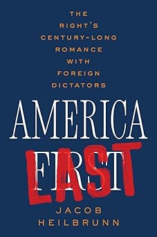 cover for America Last: The Right's Century-Long Romance with Foreign Dictators by Jacob Heilbrunn