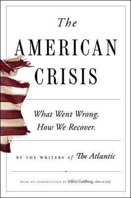 cover for The American Crisis: What Went Wrong. How We Recover. by Writers of The Atlantic