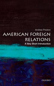 cover for American Foreign Relations: A Very Short Introduction by Andrew Preston