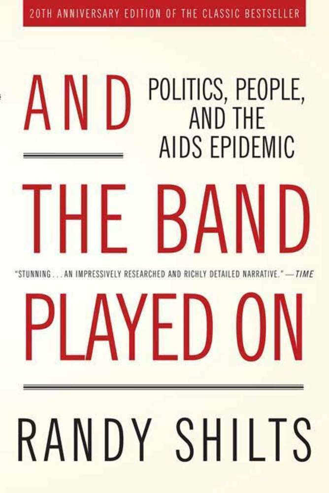 cover for And the Band Played On: Politics, People, and the AIDS Epidemic, 20th-Anniversary Edition by Randy Shilts