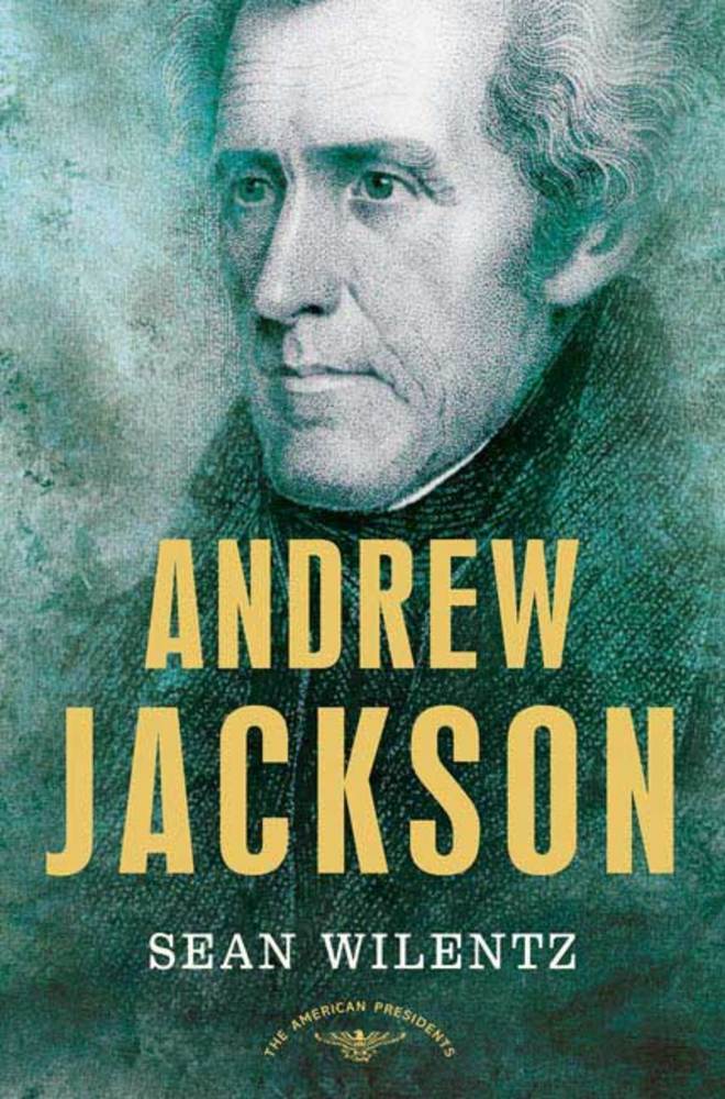 cover for Andrew Jackson: The American Presidents Series: The 7th President, 1829-1837 by Sean Wilentz