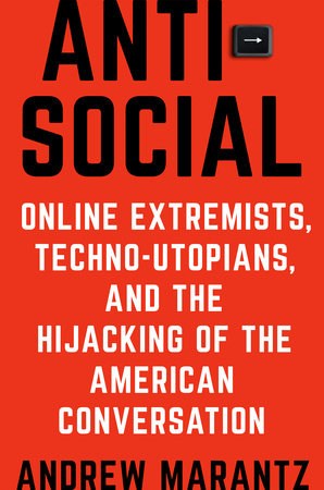 cover for Antisocial: Online Extremists, Techno-Utopians, and the Hijacking of the American Conversation by Andrew Marantz