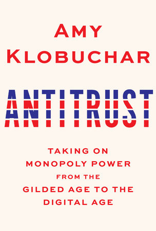 cover for Antitrust: Taking on Monopoly Power from the Gilded Age to the Digital Age by Amy Klobuchar