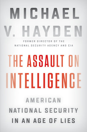 cover for The Assault on Intelligence: American National Security in an Age of Lies by Michael V. Hayden