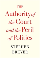 cover for The Authority of the Court and the Peril of Politics  by Stephen Breyer