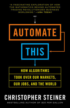 cover for Automate This: How Algorithms Took Over Our Markets, Our Jobs, and the World by Christopher Steiner