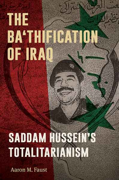cover for The Ba'thification of Iraq: Saddam Hussein's Totalitarianism by Aaron M. Faust