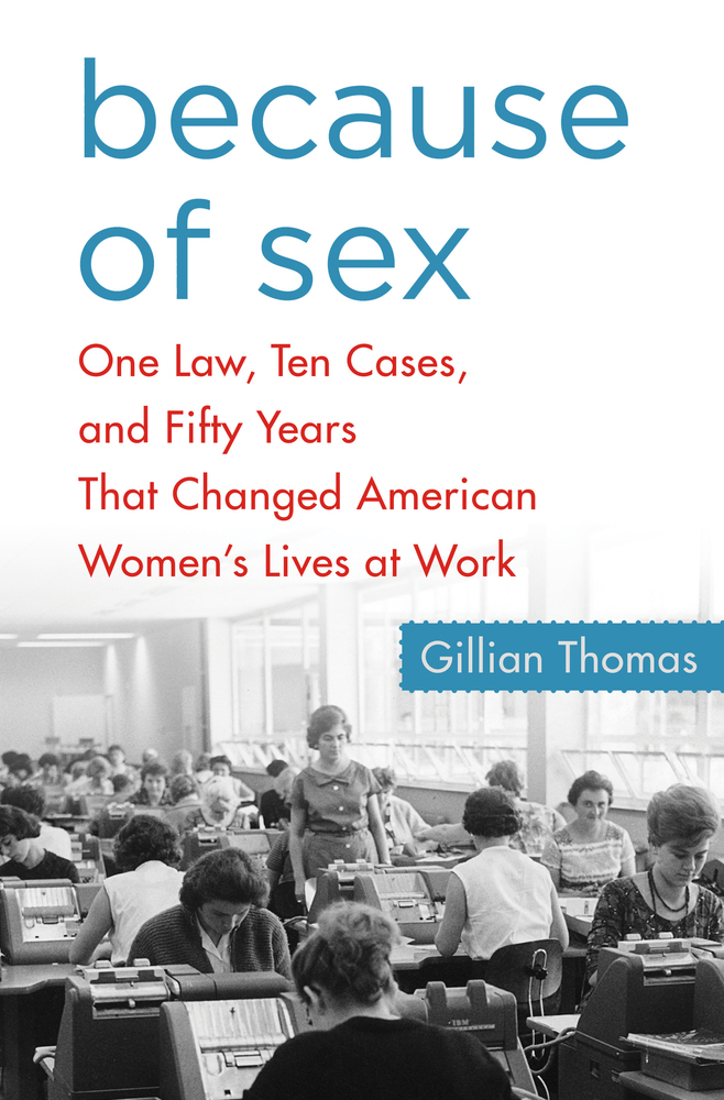 cover for Because of Sex: One Law, Ten Cases, and Fifty Years That Changed American Women's Lives at Work by Gillian Thomas