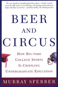 cover for Beer and Circus: How Big-Time College Sports Is Crippling Undergraduate Education  by Murray Sperber