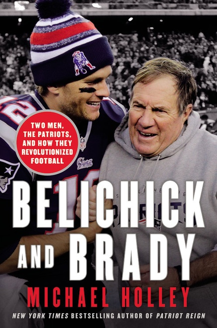 cover for Belichick and Brady: Two Men, the Patriots, and How They Revolutionized Football by Michael Holley
