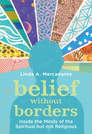 cover for Belief Without Borders: Inside the Minds of the Spiritual but not Religious by Linda A. Mercadante