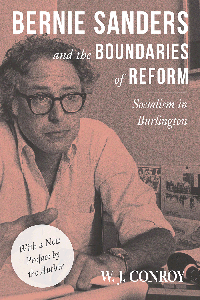 cover for Bernie Sanders and the Boundaries of Reform: Socialism in Burlington by W. J. Conroy