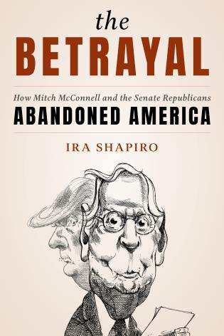 cover for The Betrayal: How Mitch McConnell and the Senate Republicans Abandoned America by Ira Shapiro 