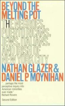 cover for Beyond the Melting Pot: The Negroes, Puerto Ricans, Jews, Italians, and Irish of New York City by Nathan Glazer and Daniel Patrick Moynihan