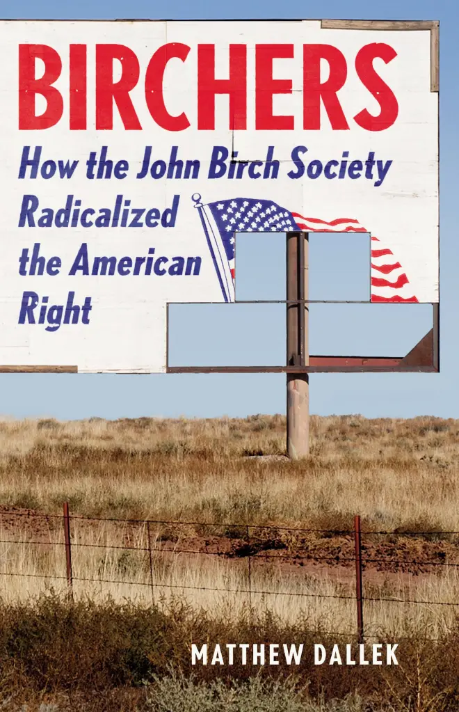 cover for Birchers: How the John Birch Society Radicalized the American Right by Matthew Dallek