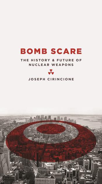 cover for Bomb Scare: The History and Future of Nuclear Weapons by Joseph Cirincione