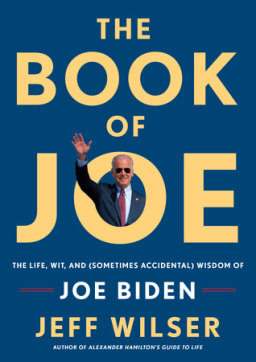 cover for The Book of Joe: The Life, Wit, and (Sometimes Accidental) Wisdom of Joe Biden by Jeff Wilser