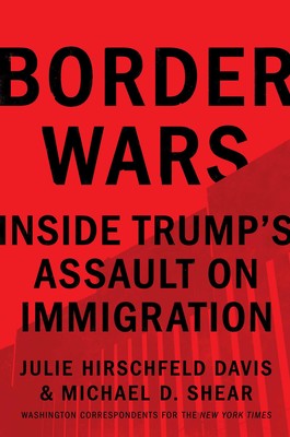 cover for Border Wars: Inside Trump's Assault on Immigration by Julie Hirschfeld Davis and Michael D. Shear