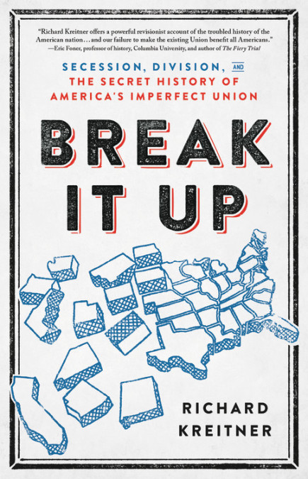 cover for Break It Up: Secession, Division, and the Secret History of America's Imperfect Union by Richard Kreitner