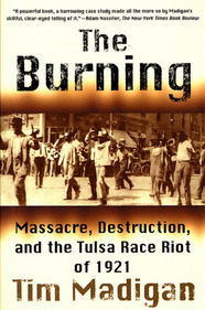 cover for The Burning: Massacre, Destruction, And the Tulsa Race Riot of 1921 by Tim Madigan