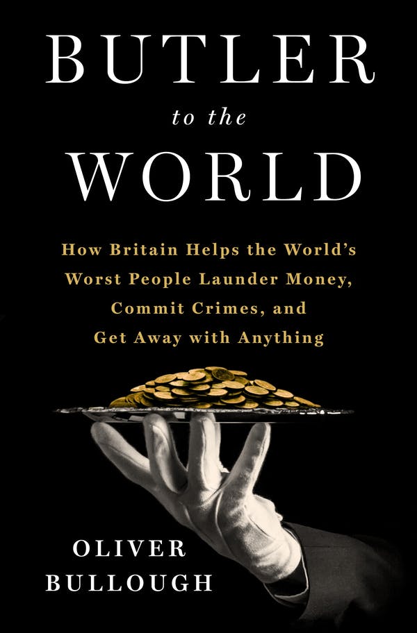 cover for Butler to the World: How Britain Helps the World's Worst People Launder Money, Commit Crimes, and Get Away with Anything by Oliver Bullough