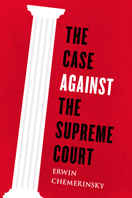 cover for The Case Against the Supreme Court by Erwin Chemerinsky