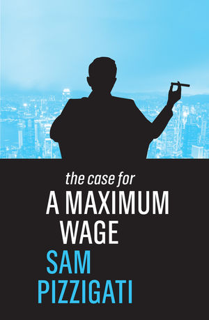 cover for The Case for a Maximum Wage by Sam Pizzigati