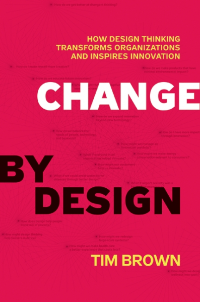 cover for Change by Design: How Design Thinking Transforms Organizations and Inspires Innovation by Tim Brown