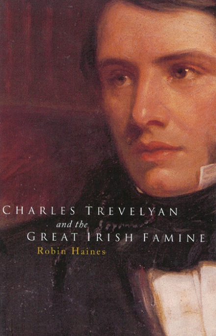 cover for Charles Trevelyan and the Great Irish Famine by Robin Haines