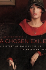 cover for A Chosen Exile: A History of Racial Passing in American Life by Allyson Hobbs