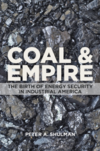 cover for Coal and Empire: The Birth of Energy Security in Industrial America by Peter A. Shulman