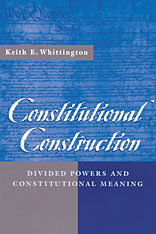 cover for Constitutional Construction: Divided Powers and Constitutional Meaning by Keith E. Whittington