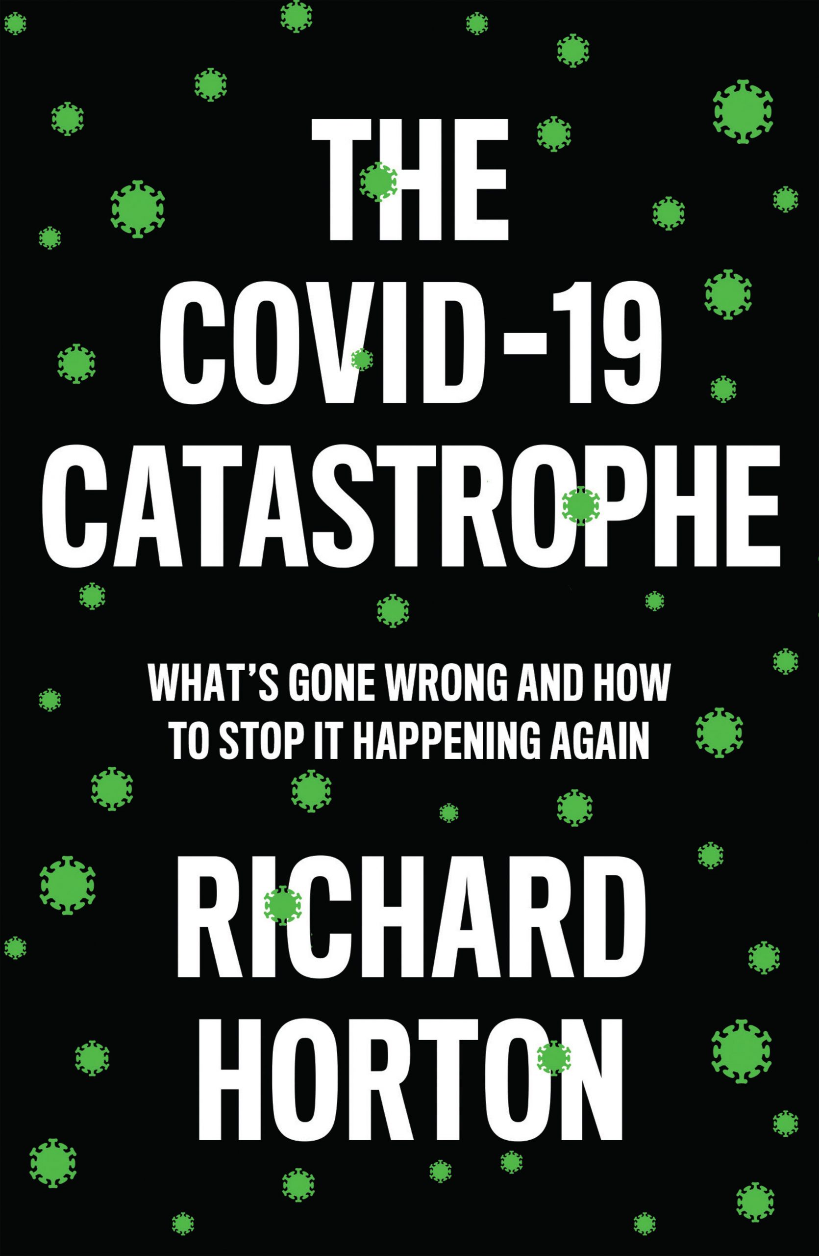 cover for The COVID-19 Catastrophe: What’s Gone Wrong and How to Stop It Happening Again by Richard Horton