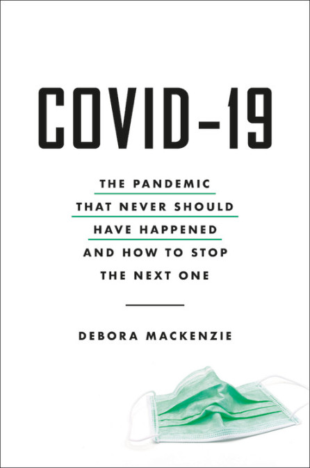 cover for COVID-19: The Pandemic that Never Should Have Happened and How to Stop the Next One by Debora MacKenzie