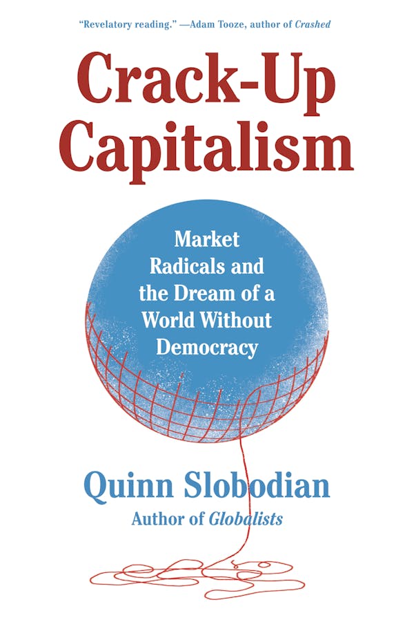 cover for Crack-Up Capitalism: Market Radicals and the Dream of a World Without Democracy by Quinn Slobodian