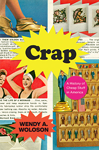 cover for Crap: A History of Cheap Stuff in America by Wendy Woloson