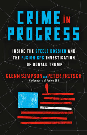 cover for Crime In Progress: The Secret History of the Trump-Russia Investigation by Glenn Simpson and Peter Fritsch