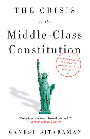 cover for The Crisis of the Middle-Class Constitution: Why Economic Inequality Threatens Our Republic by Ganesh Sitaraman