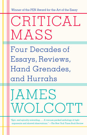 cover for Critical Mass: Four Decades of Essays, Reviews, Hand Grenades, and Hurrahs by James Wolcott