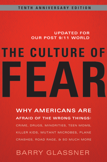 cover for The Culture of Fear: Why Americans Are Afraid of the Wrong Things: Crime, Drugs, Minorities, Teen Moms, Killer Kids, Mutant Microbes, Plane Crashes, Road Rage, & So Much More by Barry Glassner