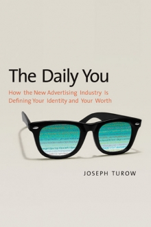 cover for The Daily You: How the New Advertising Industry Is Defining Your Identity and Your Worth by Joseph Turow