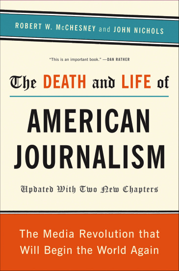 cover for The Death and Life of American Journalism: The Media Revolution That Will Begin the World Again by Robert W. McChesney and John Nichols
