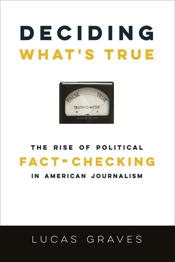 cover for Deciding What's True: The Rise of Political Fact-Checking in American Journalism by Lucas Graves
