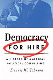 cover for Democracy for Hire: A History of American Political Consulting by Dennis Johnson